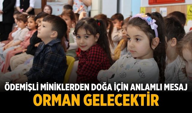 ÖDEMİŞLİ MİNİKLERDEN DOĞA için ANLAMLI MESAJ ORMAN GELECEKTİR