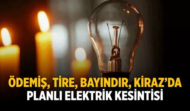 Ödemiş, Tire, Bayındır, Kiraz’da Planlı Elektrik Kesintisi
