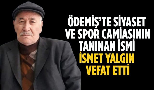 ÖDEMİŞ’TE SİYASET VE SPOR CAMİASININ TANINAN İSMİ İSMET YALGIN VEFAT ETTİ