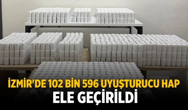 İzmir'de 102 bin 596 uyuşturucu hap ele geçirildi