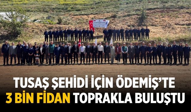 TUSAŞ Şehidi İçin Ödemiş’te 3 Bin Fidan Toprakla Buluştu