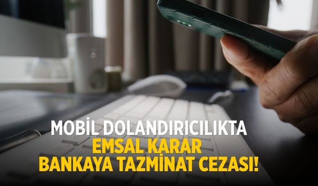 Mobil dolandırıcılıkta emsal karar Bankaya tazminat cezası!
