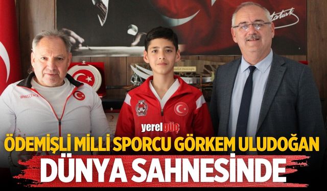 ÖDEMİŞLİ MİLLÎ SPORCU GÖRKEM ULUDOĞAN DÜNYA SAHNESİNDE