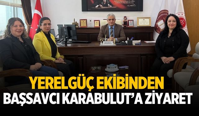 YERELGÜÇ EKİBİNDEN BAŞSAVCI KARABULUT’A ZİYARET