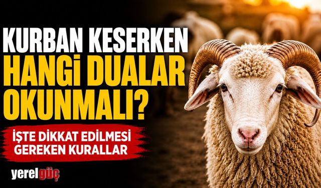 Kurban keserken hangi dualar okunmalı? İşte dikkat edilmesi gereken kurallar