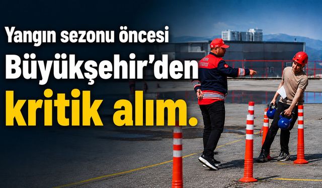 Yangın sezonu öncesi Büyükşehir'den kritik alım