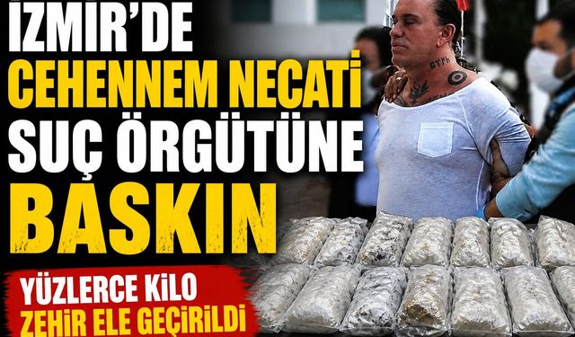İzmir'de Cehennem Necati suç örgütüne baskın Yüzlerce kilo zehir ele geçirildi