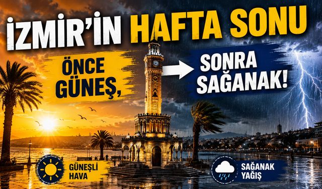 İzmir'in hafta sonu Önce güneş, sonra sağanak!