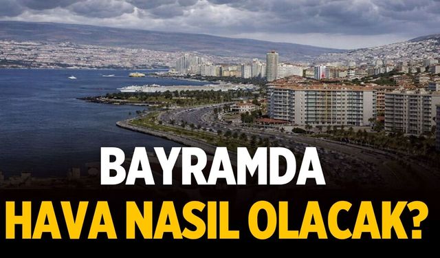 Bayramda hava nasıl olacak?