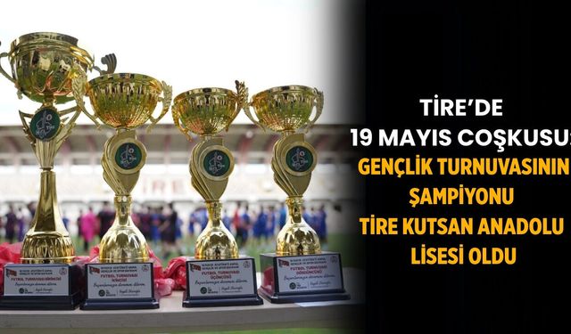 Tire’de 19 Mayıs Coşkusu: Gençlik Turnuvasının Şampiyonu Tire Kutsan Anadolu Lisesi Oldu