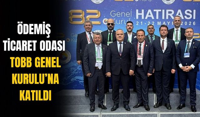 Ödemiş Ticaret Odası TOBB Genel Kurulu’na Katıldı