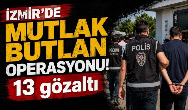 İzmir'de mutlak butlan operasyonu! 13 gözaltı