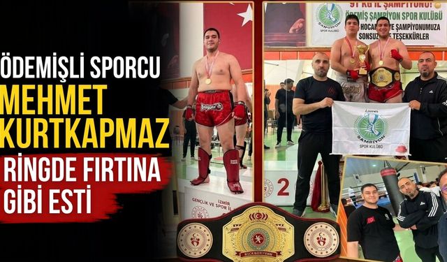 ÖDEMİŞLİ SPORCU MEHMET KURTKAPMAZ RİNGDE FIRTINA GİBİ ESTİ
