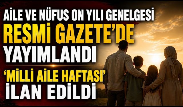 Aile ve Nüfus On Yılı Genelgesi Resmi Gazete'de yayımlandı 'Milli Aile Haftası' ilan edildi