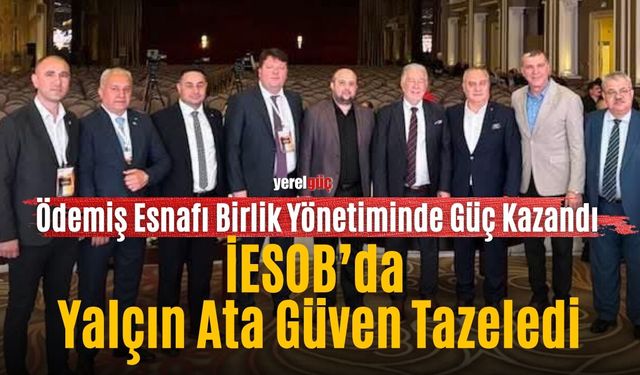 Ödemiş Esnafı Birlik Yönetiminde Güç Kazandı İESOB’da Yalçın Ata Güven Tazeledi