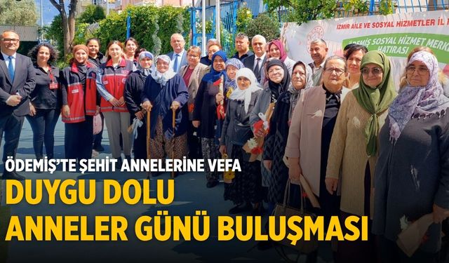 ÖDEMİŞ’TE ŞEHİT ANNELERİNE VEFA DUYGU DOLU ANNELER GÜNÜ BULUŞMASI