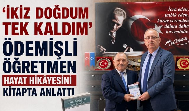 ‘İKİZ DOĞDUM TEK KALDIM’ ÖDEMİŞLİ ÖĞRETMEN HAYAT HİKÂYESİNİ KİTAPTA ANLATTI