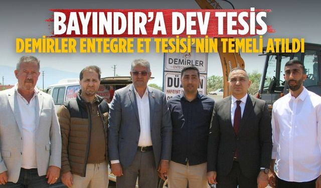 BAYINDIR’A DEV TESİS DEMİRLER ENTEGRE ET TESİSİ’NİN TEMELİ ATILDI