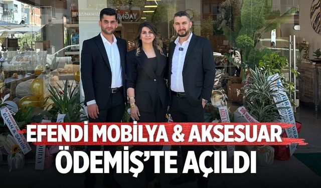 EFENDİ MOBİLYA & AKSESUAR ÖDEMİŞ’TE AÇILDI