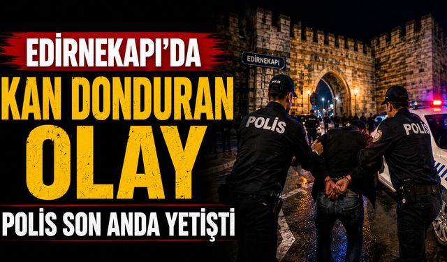 Edirnekapı’da Kan Donduran olay Polis Son Anda Yetişti