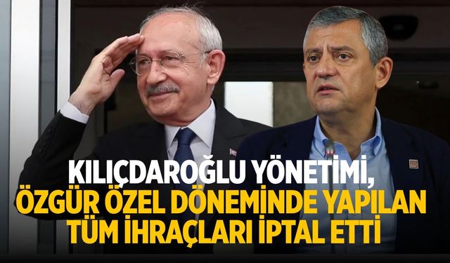 Kılıçdaroğlu yönetimi, Özgür Özel döneminde yapılan tüm ihraçları iptal etti