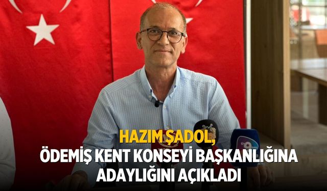 HAZIM ŞADOL, ÖDEMİŞ KENT KONSEYİ BAŞKANLIĞINA ADAYLIĞINI AÇIKLADI