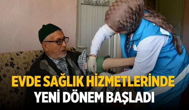 Evde sağlık hizmetlerinde yeni dönem başladı