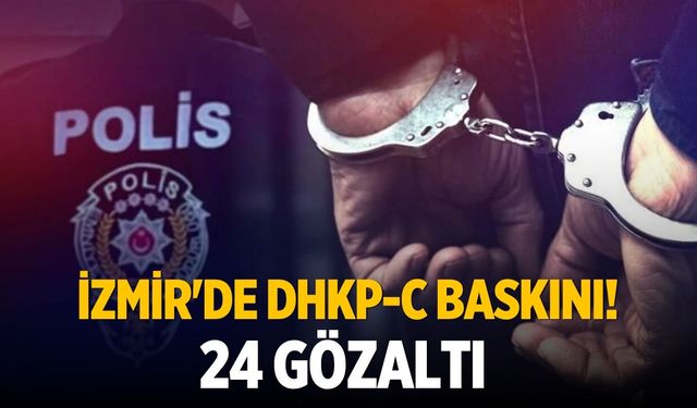 İzmir'de DHKP-C baskını! 24 gözaltı