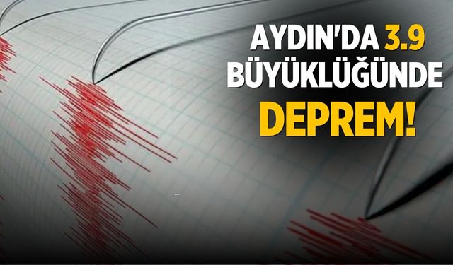 Aydın'da 3.9 büyüklüğünde deprem!