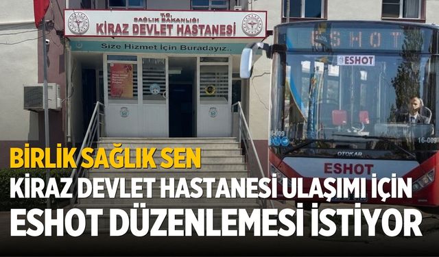 Birlik Sağlık Sen Kiraz Devlet Hastanesi ulaşımı İçin ESHOT Düzenlemesi İstiyor
