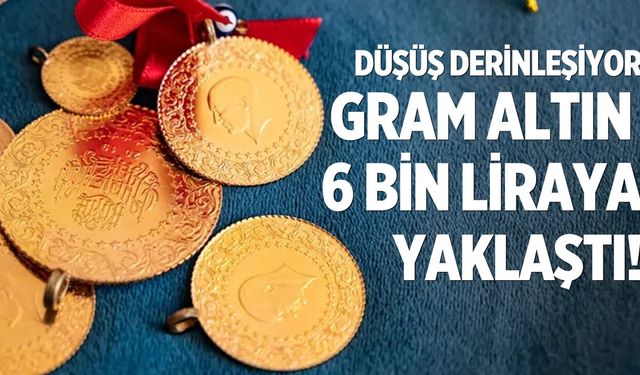 Düşüş derinleşiyor, gram altın 6 bin liraya yaklaştı!