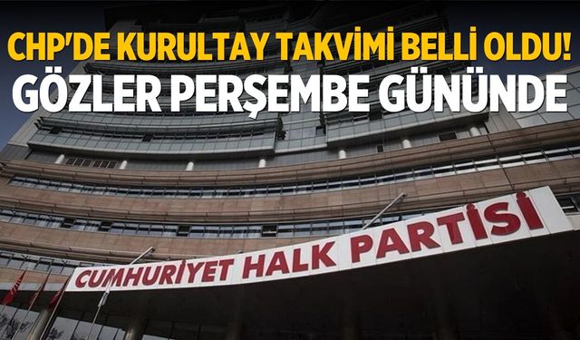 CHP'de kurultay takvimi belli oldu! Gözler perşembe gününde