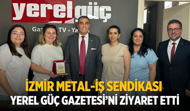 İZMİR METAL-İŞ SENDİKASI YEREL GÜÇ GAZETESİ’Nİ ZİYARET ETTİ