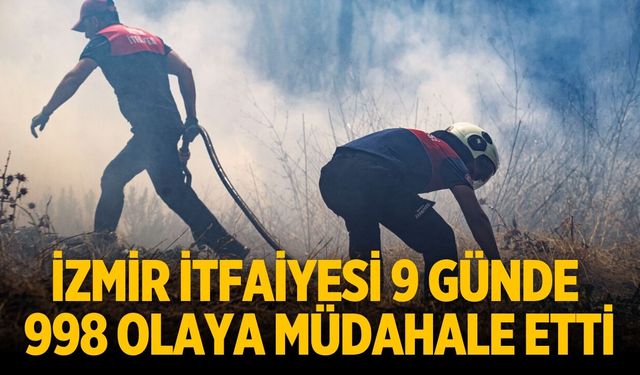 İzmir İtfaiyesi 9 günde 998 olaya müdahale etti