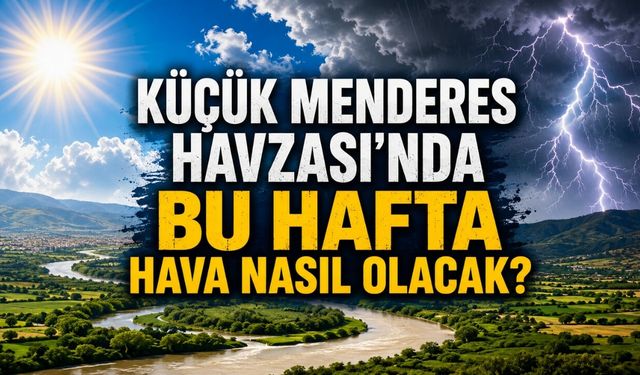 KÜÇÜK MENDERES HAVZASI’NDA BU HAFTA HAVA NASIL OLACAK?