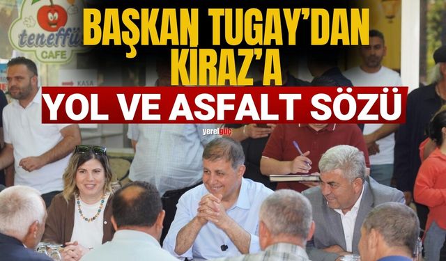 Başkan Tugay’dan Kiraz’a yol ve asfalt sözü
