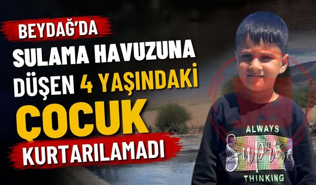 Beydağ’da Sulama Havuzuna Düşen 4 Yaşındaki Çocuk Kurtarılamadı
