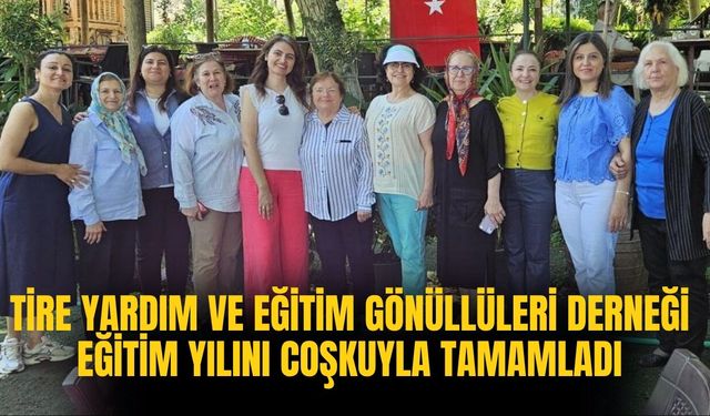 Tire Yardım ve Eğitim Gönüllüleri Derneği Eğitim Yılını Coşkuyla Tamamladı