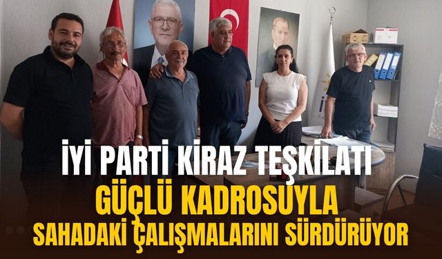 İYİ Parti Kiraz Teşkilatı Güçlü Kadrosuyla Sahadaki Çalışmalarını Sürdürüyor
