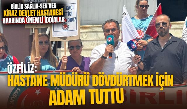 Birlik Sağlık-Sen’den Kiraz Devlet Hastanesi Hakkında önemli İddialar