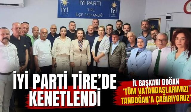 İYİ PARTİ TİRE’DE KENETLENDİ İL BAŞKANI DOĞAN ‘TÜM VATANDAŞLARIMIZI TANDOĞAN’A ÇAĞIRIYORUZ’