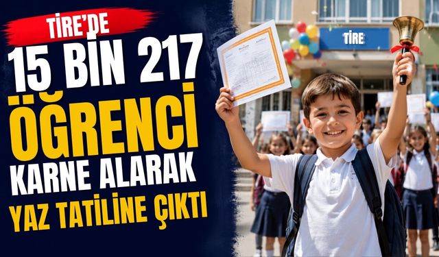 TİRE'DE 15 BİN 217 ÖĞRENCİ KARNE ALARAK YAZ TATİLİNE ÇIKTI