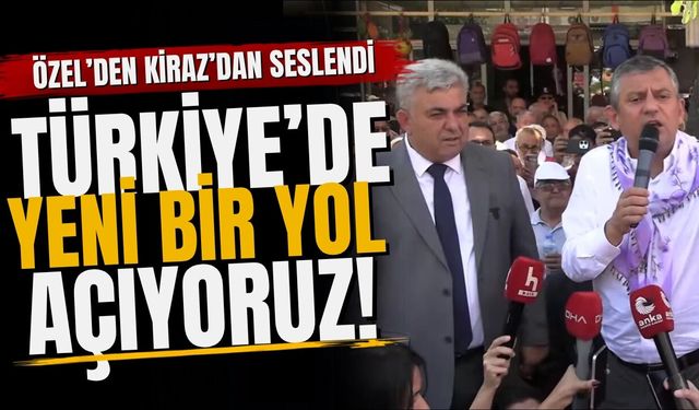 Özel’den Kiraz’dan seslendi Türkiye’de yeni bir yol açıyoruz!
