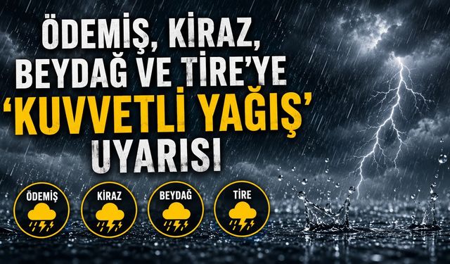Ödemiş, Kiraz, Beydağ ve Tire'ye 'kuvvetli yağış' uyarısı
