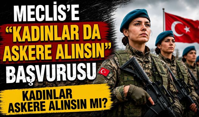 Meclis'e "kadınlar da askere alınsın" başvurusu Kadınlar askere alınsın mı?