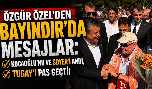 Özgür Özel'den Bayındır'da mesajlar: Kocaoğlu'nu ve Soyer'i andı, Tugay'ı pas geçti!