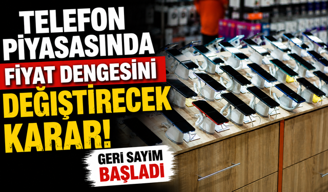Telefon piyasasında fiyat dengesini değiştirecek karar! Geri sayım başladı