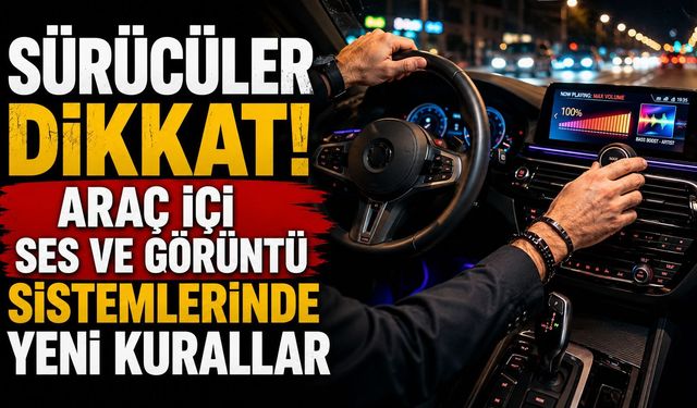 Sürücüler dikkat! Araç içi ses ve görüntü sistemlerinde yeni kurallar