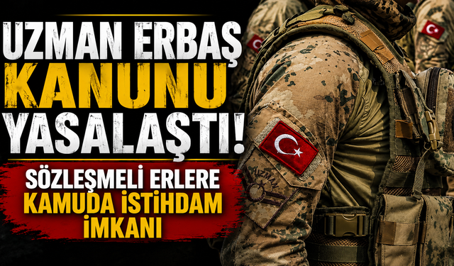 Uzman erbaş kanunu yasalaştı! Sözleşmeli erlere kamuda istihdam imkanı