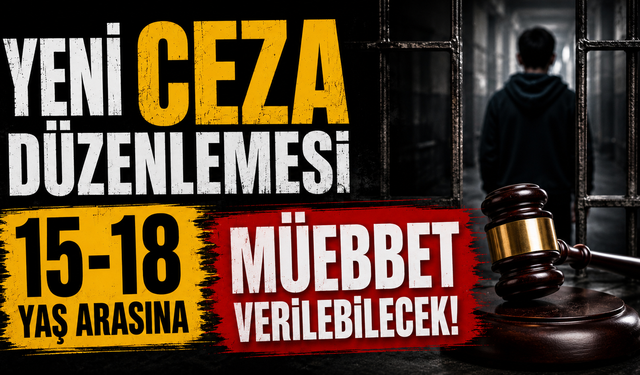 Yeni ceza düzenlemesi 15-18 yaş arasına müebbet verilebilecek